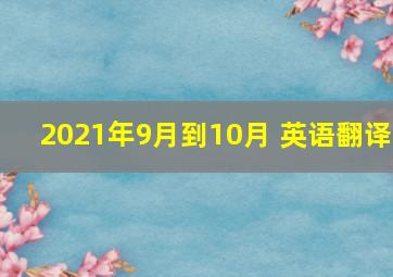 2021年9月到10月 英语翻译